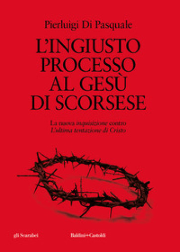 L'ingiusto processo al Gesù di Scorsese. La nuova «inquisizione» contro «L'ultima tentazione di Cristo»