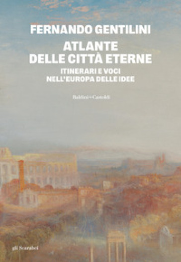 Atlante delle città eterne. Itinerari e voci nell'Europa delle idee