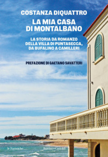 La mia casa di Montalbano. La storia da romanzo della villa di Puntasecca, da Bufalino a Camilleri