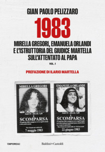 1983. Mirella Gregori, Emanuela Orlandi e l'istruttoria del giudice Martella sull'attentato al papa. Vol. 1