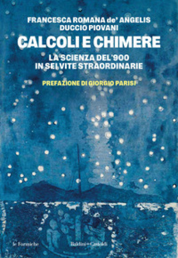 Calcoli e chimere. La scienza del '900 in sei vite straordinarie