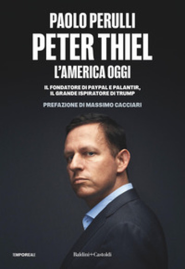 Peter Thiel, l'America oggi. Il fondatore di PayPal e Palantir, il grande ispiratore di Trump