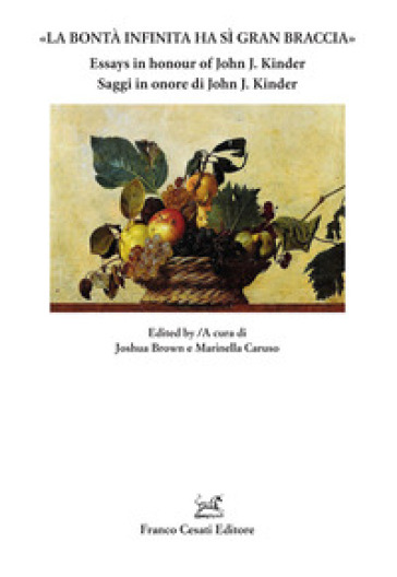 «La bontà infinita ha sì gran braccia». Saggi in onore di John J. Kinder-Essays in honour of John J. Kinder. Ediz. bilingue