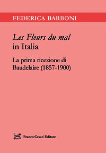 «Les Fleurs du mal» in Italia. La prima ricezione di Baudelaire (1857-1900)
