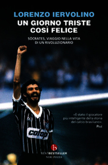 Un giorno triste così felice. Sócrates, viaggio nella vita di un rivoluzionario