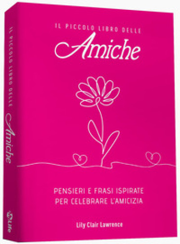 Il piccolo libro delle amiche. Pensieri e ispirazioni per celebrare l'amicizia