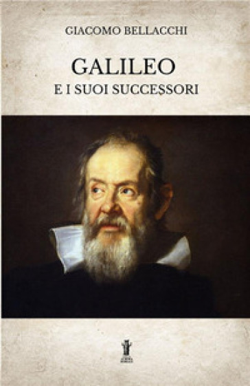 Galileo e i suoi successori. Ediz. integrale