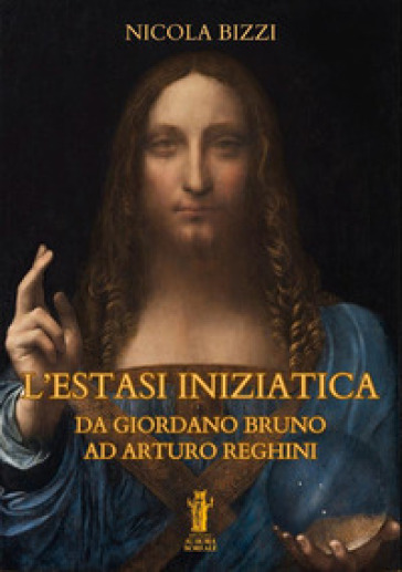 L'estasi iniziatica. Da Giordano Bruno ad Arturo Reghini