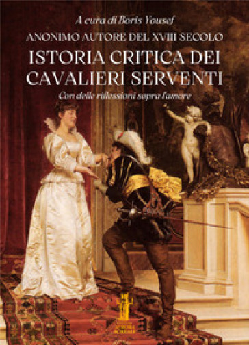 Istoria critica dei Cavalieri Serventi. Con delle riflessioni sopra l'amore