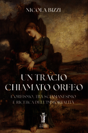 Un tracio chiamato Orfeo. L'Orfismo, tra sciamanesimo e ricerca dell'immortalità
