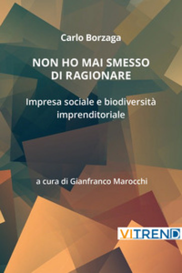 Non ho mai smesso di ragionare. Impresa sociale e biodiversità imprenditoriale