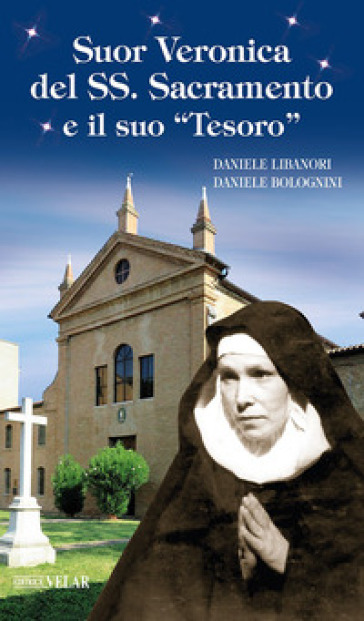 Suor Veronica del SS. Sacramento e il suo «tesoro». Ediz. illustrata