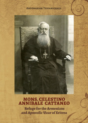 Mons. Celestino Annibale Cattaneo. Refuge for the Armenians and Apostolic Vicar of Eritrea