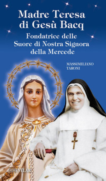 Madre Teresa di Gesù Bacq. Fondatrice delle Suore di Nostra Signora della Mercede. Ediz. illustrata