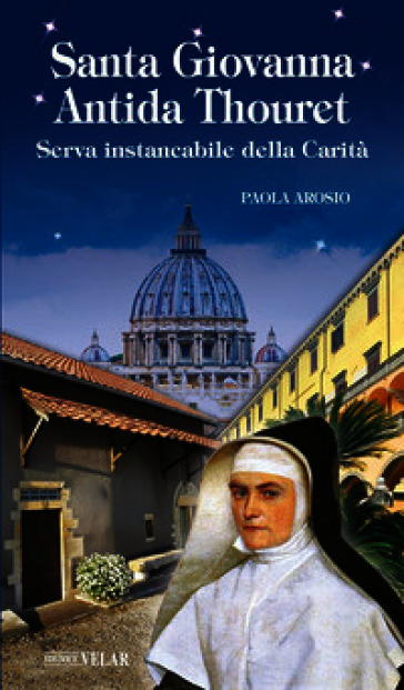 Santa Giovanna Antida Thouret. Serva instancabile della Carità