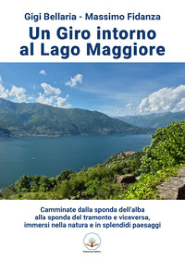 Un giro intorno al lago Maggiore. Camminate dalla sponda dell'alba alla sponda del tramonto e viceversa, immersi nella natura e in splendidi