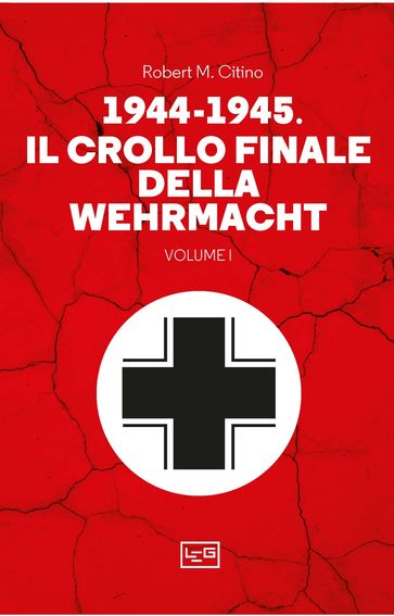 1944-1945 Il crollo finale della Wehrmacht VOL 1