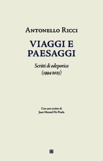 Viaggi e paesaggi. Scritti di odeporica (1994-2025)