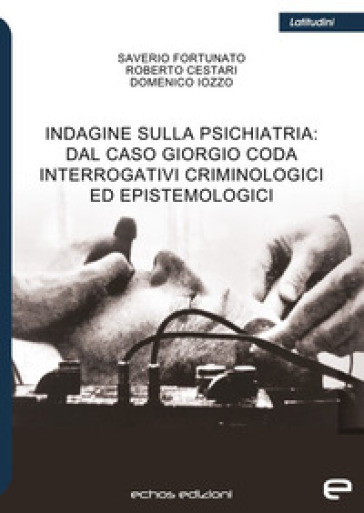 Indagine sulla psichiatria: dal caso Giorgio Coda. Interrogativi criminologici ed epistemologici