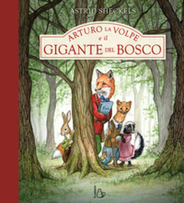 Arturo la volpe e il gigante del bosco. Ediz. a colori