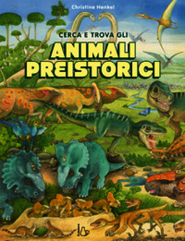 Cerca e trova gli animali preistorici. Ediz. a colori