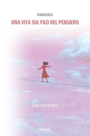 Una vita sul filo del pensiero. Una storia vera
