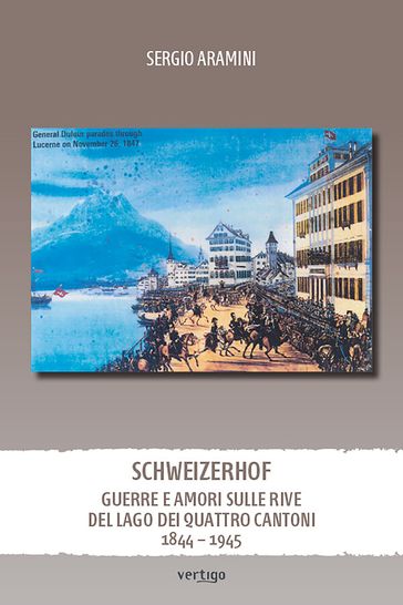 Schweizerhof. Guerre e amori sulle rive del Lago dei Quattro Cantoni 1844  1945