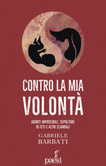 Contro la mia volontà. Aborti impossibili, sepolture di feti e altri scandali-0
