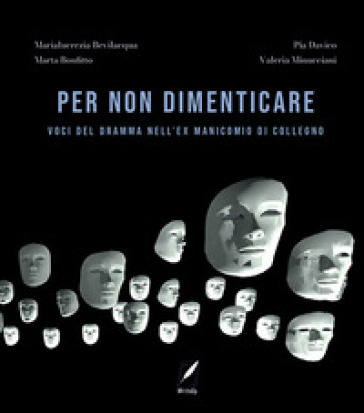 Per non dimenticare. Voci del dramma nell'ex Manicomio di Collegno. Nuova ediz.