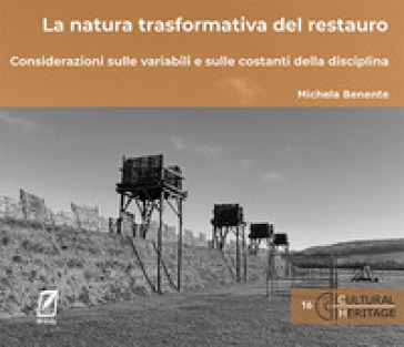 La natura trasformativa del restauro. Considerazioni sulle variabili e sulle costanti della disciplina. Ediz. illustrata