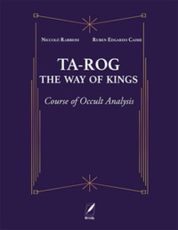 Ta-Rog, the way of kings. Course of occult analysis. Ediz. illustrata