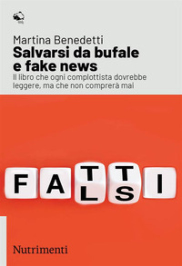 Salvarsi da bufale e fake news. Il libro che ogni complottista dovrebbe leggere, ma che non comprerà mai