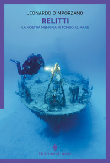Relitti. La nostra memoria in fondo al mare