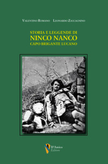 Storia e leggende di Ninco Nanco. Capo brigante lucano