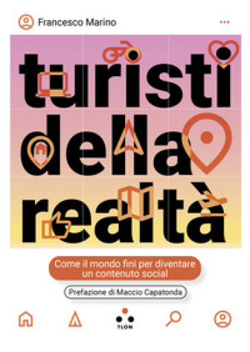 Turisti della realtà. Come il mondo finì per diventare un contenuto social