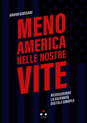 Meno America nelle nostre vite. Riconquistare la sovranità digitale europea