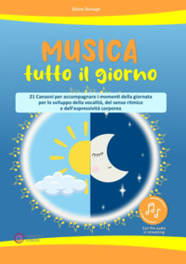 Musica tutto il giorno (21 canzoni per accompagnare i momenti della giornata per lo sviluppo della vocalità, del senso ritmico e dell'espressività corporea). Con File audio per il download-0