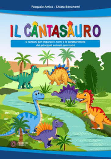 Il Cantasauro. 6 canzoni per imparare i nomi e le caratteristiche dei principali animali preistorici. Con File audio scaricabile e online
