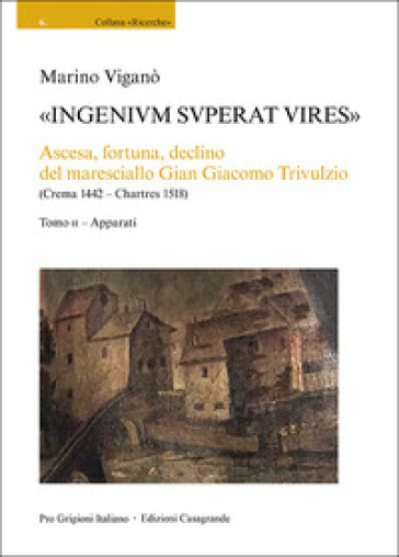 «Ingenivm superat vires». Ascesa, fortuna, declino del maresciallo Gian Giacomo Trivulzio (Crema 1442-Chartres 1518)