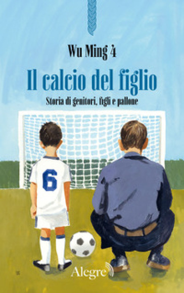 IL CALCIO DEL FIGLIO. STORIA DI GENITORI