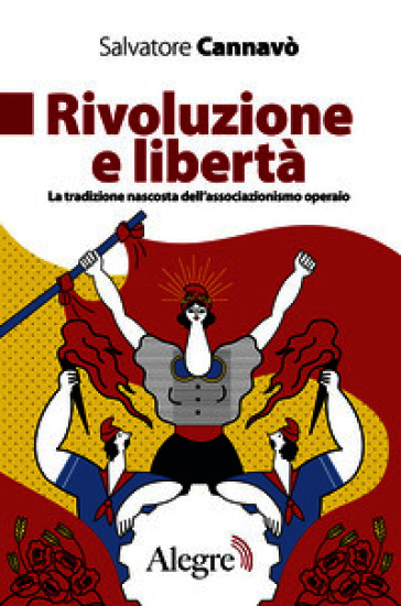 Rivoluzione e libertà. La tradizione nascosta dell'associazionismo operaio