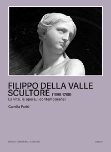 Filippo della Valle scultore (1698-1768). La vita, le opere, i contemporanei