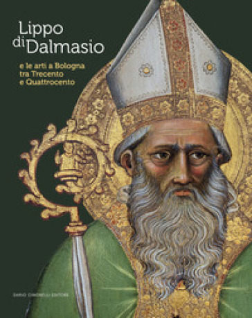 Lippo di Dalmasio e le arti a Bologna tra Trecento e Quattrocento. Ediz. a colori