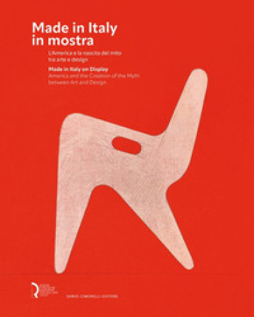 Made in Italy in mostra. L'America e la nascita del mito tra arte e design-Made in Italy on display. America and the creation of the myth between art and design. Ediz. illustrata