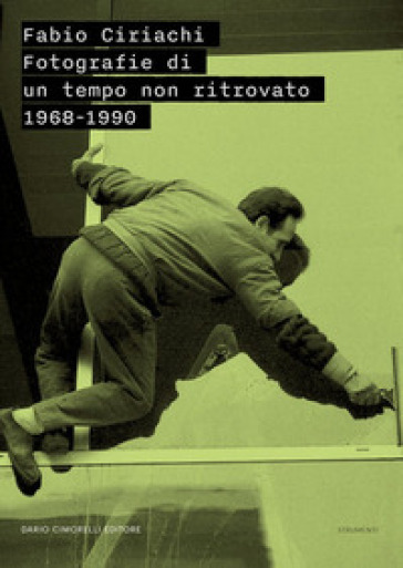Fabio Ciriachi. Fotografie di un tempo non ritrovato 1968-1990
