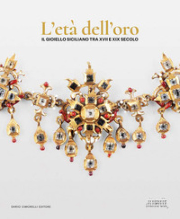 L'età dell'oro. Il gioiello siciliano tra XVII e XIX secolo. Opere, collezionismo e contesti per l'oreficeria contemporanea