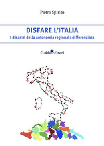 Disfare l'Italia. I disastri della autonomia regionale differenziata