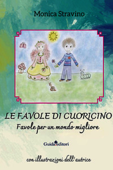 Le favole di Cuoricino. Favole per un mondo migliore. Ediz. illustrata