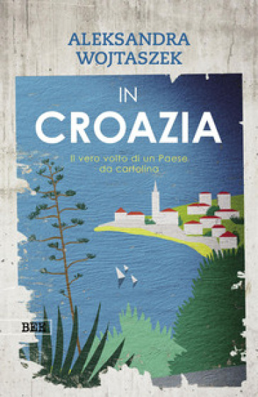 In Croazia. Il vero volto di un paese da cartolina. Ediz. a colori
