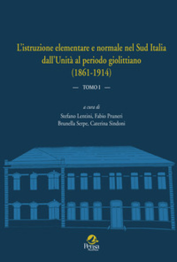 L'istruzione elementare e normale nel Sud Italia dall'Unità al periodo giolittiano (1861-1914). Vol. 1